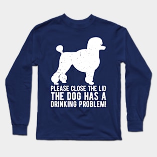 please close the lid the dog has a drinking problem! Long Sleeve T-Shirt